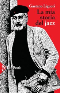 Gaetano Liguori La mia storia del jazz Jaca Book