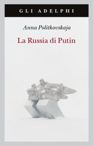 La Russia di Putin, Adelphi,Politkovskaja